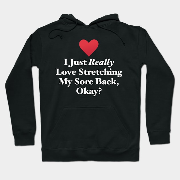 I Just Really Love Stretching My Sore Back, Okay? Hoodie by MapYourWorld